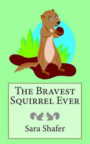 The Bravest Squirrel Ever de Sara Shafer