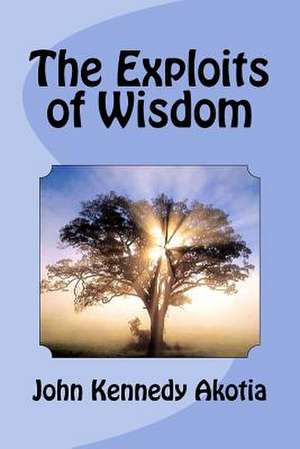 Exploits of Wisdom de John Kennedy Akotia