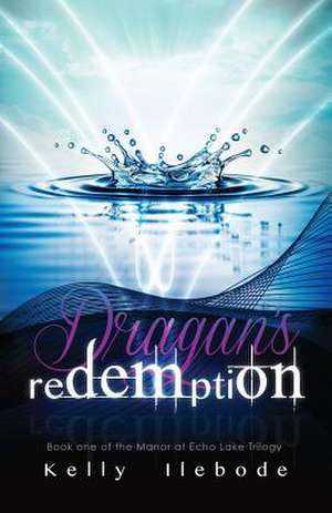 Dragan's Redemption Book One of the Manor at Echo Lake Trilogy de Kelly Ilebode