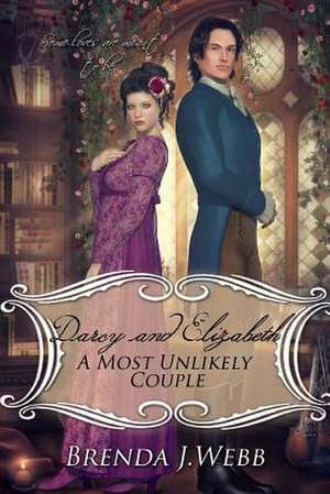 Darcy and Elizabeth - A Most Unlikely Couple de Brenda J. Webb