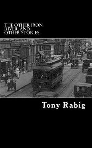 The Other Iron River, and Other Stories de Tony Rabig