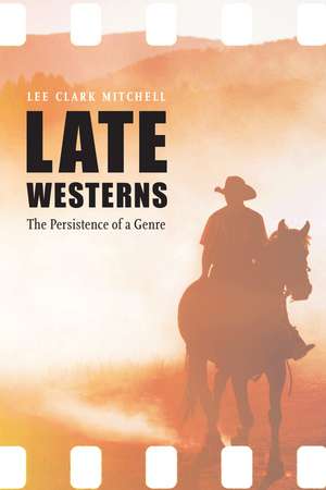 Late Westerns: The Persistence of a Genre de Lee Clark Mitchell