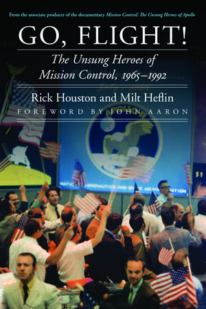 Go, Flight!: The Unsung Heroes of Mission Control, 1965–1992 de Rick Houston