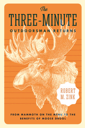 The Three-Minute Outdoorsman Returns: From Mammoth on the Menu to the Benefits of Moose Drool de Robert M. Zink