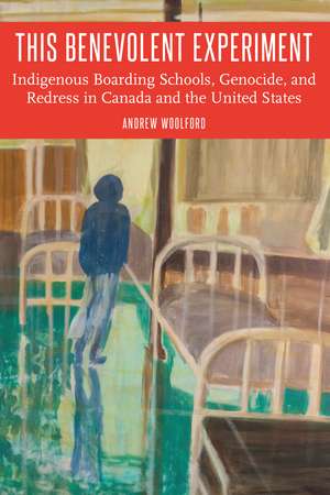 This Benevolent Experiment: Indigenous Boarding Schools, Genocide, and Redress in Canada and the United States de Andrew Woolford