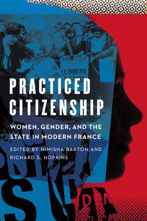 Practiced Citizenship: Women, Gender, and the State in Modern France de Nimisha Barton