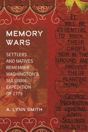 Memory Wars: Settlers and Natives Remember Washington’s Sullivan Expedition of 1779 de A. Lynn Smith