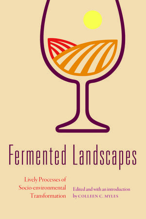 Fermented Landscapes: Lively Processes of Socio-environmental Transformation de Colleen C. Myles