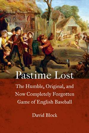 Pastime Lost: The Humble, Original, and Now Completely Forgotten Game of English Baseball de David Block