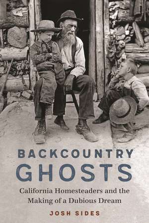 Backcountry Ghosts: California Homesteaders and the Making of a Dubious Dream de Josh Sides