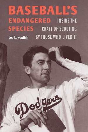 Baseball's Endangered Species: Inside the Craft of Scouting by Those Who Lived It de Lee Lowenfish