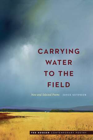 Carrying Water to the Field: New and Selected Poems de Joyce Sutphen