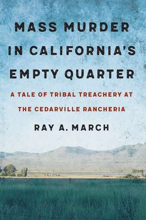 Mass Murder in California's Empty Quarter: A Tale of Tribal Treachery at the Cedarville Rancheria de Ray A. March