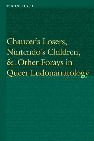 Chaucer's Losers, Nintendo's Children, and Other Forays in Queer Ludonarratology de Tison Pugh