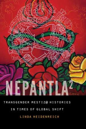 Nepantla Squared: Transgender Mestiz@ Histories in Times of Global Shift de Linda Heidenreich