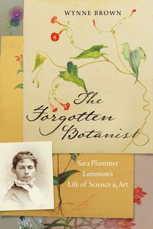 The Forgotten Botanist: Sara Plummer Lemmon's Life of Science and Art de Wynne Brown