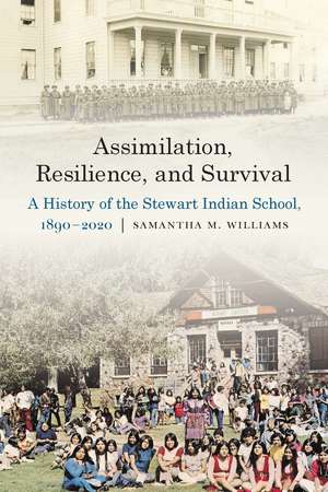 Assimilation, Resilience, and Survival: A History of the Stewart Indian School, 1890–2020 de Samantha M. Williams