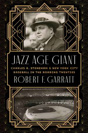 Jazz Age Giant: Charles A. Stoneham and New York City Baseball in the Roaring Twenties de Robert F. Garratt