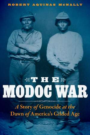 The Modoc War: A Story of Genocide at the Dawn of America's Gilded Age de Robert Aquinas McNally