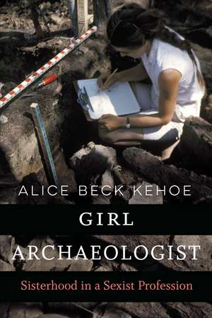 Girl Archaeologist: Sisterhood in a Sexist Profession de Alice Beck Kehoe