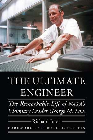 The Ultimate Engineer: The Remarkable Life of NASA's Visionary Leader George M. Low de Richard Jurek