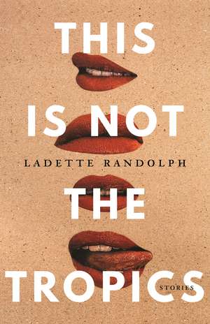 This Is Not the Tropics: Stories de Ladette Randolph