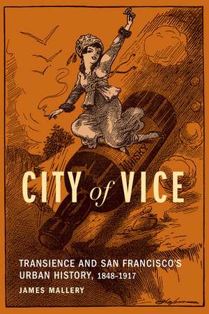 City of Vice: Transience and San Francisco's Urban History, 1848–1917 de James Mallery