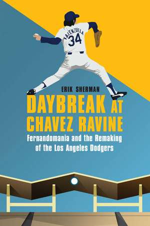 Daybreak at Chavez Ravine: Fernandomania and the Remaking of the Los Angeles Dodgers de Erik Sherman