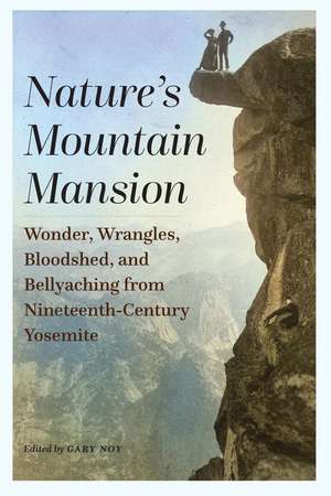 Nature's Mountain Mansion: Wonder, Wrangles, Bloodshed, and Bellyaching from Nineteenth-Century Yosemite de Gary Noy