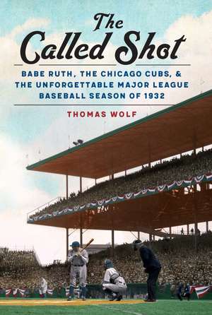 The Called Shot: Babe Ruth, the Chicago Cubs, and the Unforgettable Major League Baseball Season of 1932 de Thomas Wolf