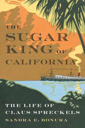 The Sugar King of California: The Life of Claus Spreckels de Dr. Sandra E. Bonura