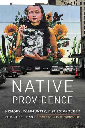 Native Providence: Memory, Community, and Survivance in the Northeast de Patricia E. Rubertone