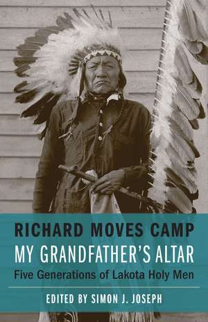 My Grandfather`s Altar – Five Generations of Lakota Holy Men de Richard Moves Camp