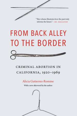 From Back Alley to the Border: Criminal Abortion in California, 1920-1969 de Alicia Gutierrez-Romine