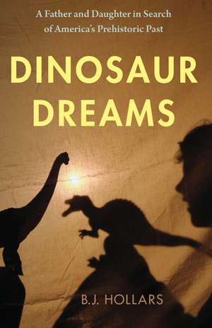 Dinosaur Dreams: A Father and Daughter in Search of America’s Prehistoric Past de B. J. Hollars