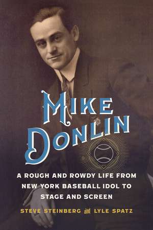 Mike Donlin: A Rough and Rowdy Life from New York Baseball Idol to Stage and Screen de Steve Steinberg