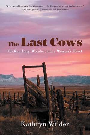 The Last Cows: On Ranching, Wonder, and a Woman’s Heart de Kathryn Wilder