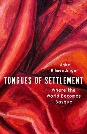 Tongues of Settlement: Where the World Becomes Basque de Blake Allmendinger