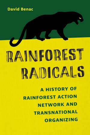 Rainforest Radicals: A History of Rainforest Action Network and Transnational Organizing de David Benac
