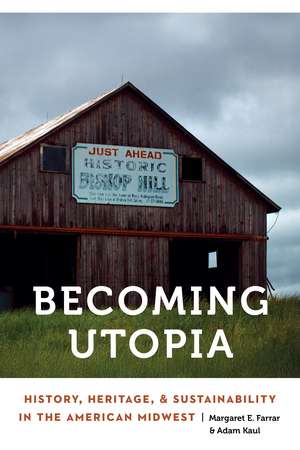 Becoming Utopia: History, Heritage, and Sustainability in the American Midwest de Margaret E. Farrar