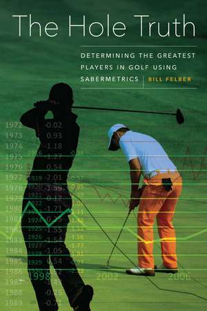 The Hole Truth: Determining the Greatest Players in Golf Using Sabermetrics de Bill Felber