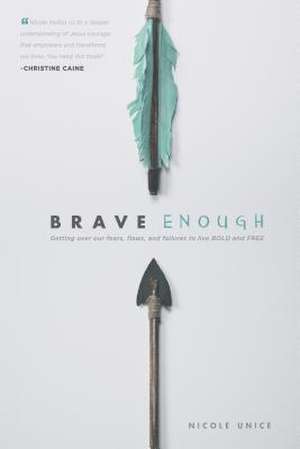 Brave Enough: Getting Over Our Fears, Flaws, and Failures to Live Bold and Free de Nicole Unice