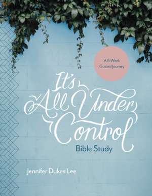 It's All Under Control Bible Study de Jennifer Dukes Lee