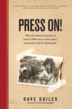 Press On!: What the missionary journeys of James Gribble teach us about prayer, perseverance and the ultimate prize de Dave Guiles