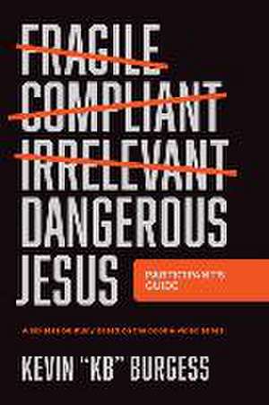 Dangerous Jesus Participant's Guide de Kevin Kb Burgess