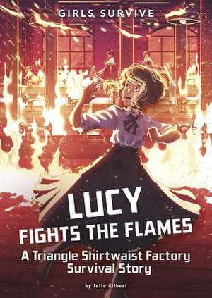 Lucy Fights the Flames: A Triangle Shirtwaist Factory Survival Story de Julie Gilbert