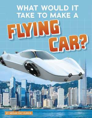 What Would It Take to Make a Flying Car? de Megan Ray Durkin