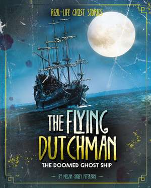 The Flying Dutchman: The Doomed Ghost Ship de Megan Cooley Peterson