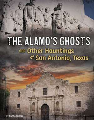 The Alamo's Ghosts and Other Hauntings of San Antonio, Texas de Matt Chandler