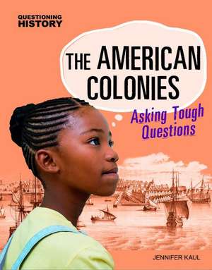 The American Colonies: Asking Tough Questions de Jennifer Kaul